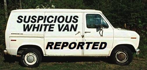 REPORTS OF SUSPICIOUS WHITE VANS IN AREA CAUSING CONCERN 